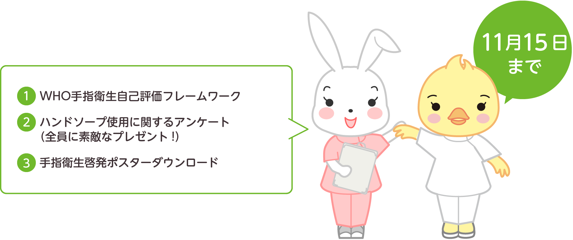 ①WHO手指衛生自己評価フレームワーク
②ハンドソープ使用に関するアンケート
（全員に素敵なプレゼント!）
③手指衛生啓発ポスターダウンロード