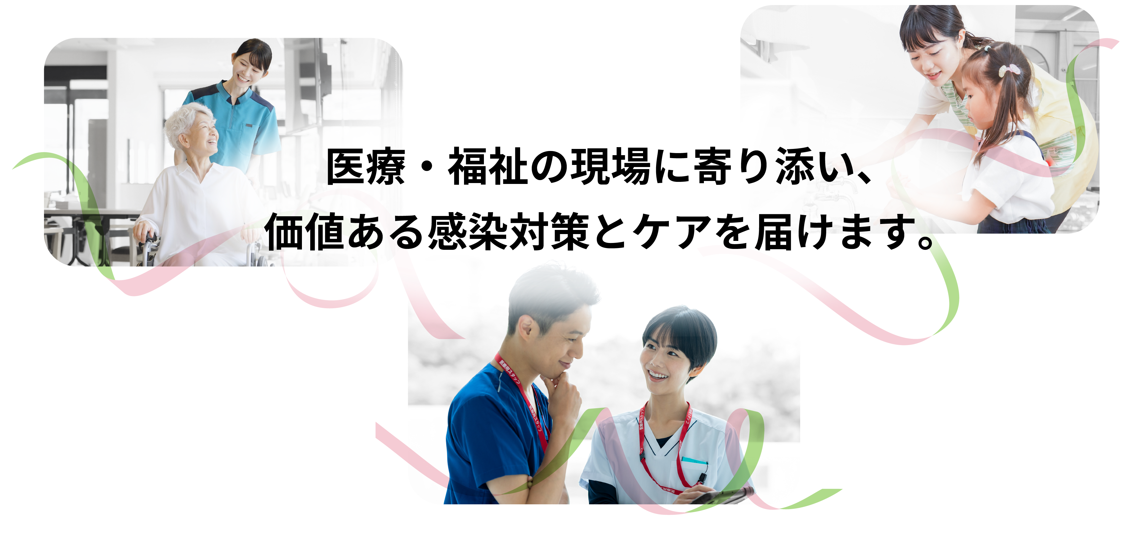 医療・福祉の現場に寄り添い、価値ある感染対策とケアを届けます。
